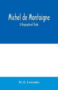 Cover image for Michel de Montaigne; a biographical study