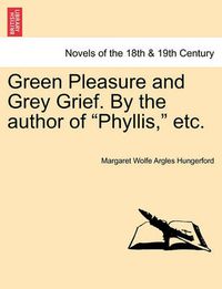 Cover image for Green Pleasure and Grey Grief. by the Author of Phyllis, Etc. Vol. II