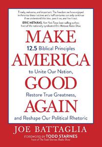 Cover image for Make America Good Again: 12.5 Biblical Principles to Unite Our Nation