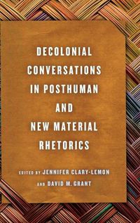 Cover image for Decolonial Conversations in Posthuman and New Material Rhetorics