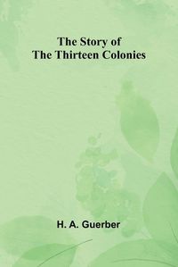 Cover image for The Story of the Thirteen Colonies