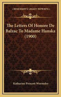 Cover image for The Letters of Honore de Balzac to Madame Hanska (1900)