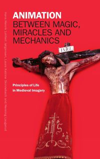 Cover image for Animation between Magic, Miracles and Mechanics: Natural and Supernatural Principles of Life in Medieval Imagery