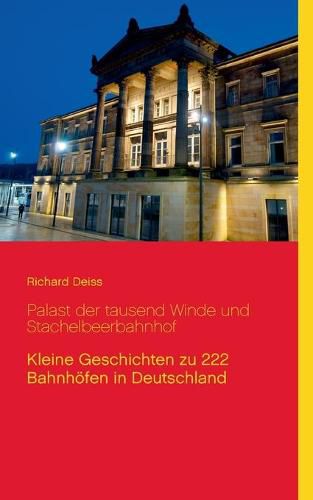 Cover image for Palast der tausend Winde und Stachelbeerbahnhof: Kleine Geschichten zu 222 Bahnhoefen in Deutschland