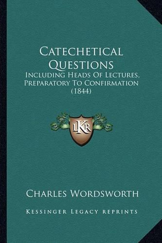 Cover image for Catechetical Questions: Including Heads of Lectures, Preparatory to Confirmation (1844)