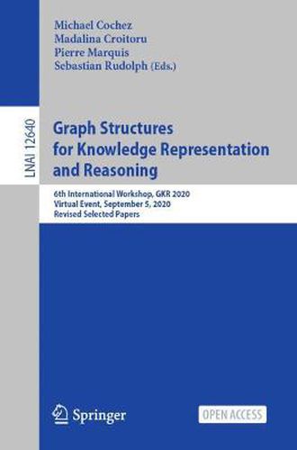 Cover image for Graph Structures for Knowledge Representation and Reasoning: 6th International Workshop, GKR 2020, Virtual Event, September 5, 2020, Revised Selected Papers