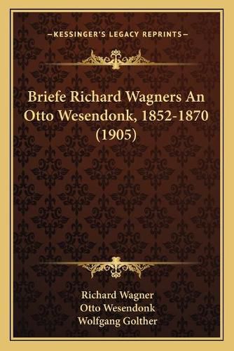 Briefe Richard Wagners an Otto Wesendonk, 1852-1870 (1905)