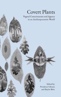 Cover image for Covert Plants: Vegetal Consciousness and Agency in an Anthropocentric World