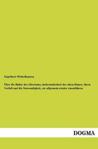 Cover image for UEber die Bader des Altertums, insbesonderheit der alten Roemer, ihren Verfall und die Notwendigkeit, sie allgemein wieder einzufuhren