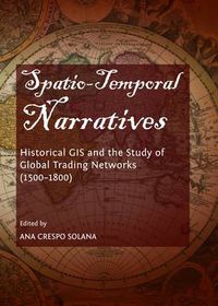 Cover image for Spatio-Temporal Narratives: Historical GIS and the Study of Global Trading Networks (1500-1800)