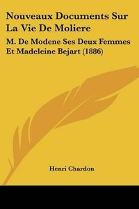 Cover image for Nouveaux Documents Sur La Vie de Moliere: M. de Modene Ses Deux Femmes Et Madeleine Bejart (1886)