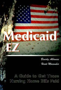Cover image for Medicaid Ez: A Guide to Get Those Nursing Home Bills Paid
