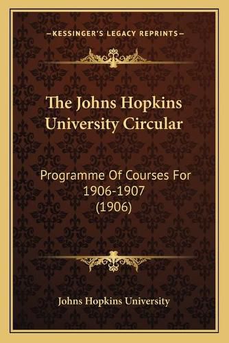 Cover image for The Johns Hopkins University Circular: Programme of Courses for 1906-1907 (1906)