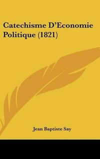 Cover image for Catechisme D'Economie Politique (1821)