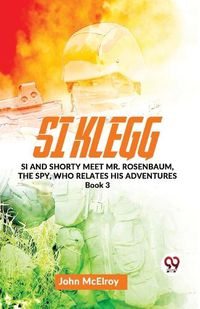 Cover image for Si Klegg Si and Shorty Meet Mr. Rosenbaum, the Spy, Who Relates His Adventures Book 3