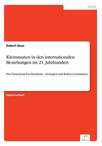 Cover image for Kleinstaaten in den internationalen Beziehungen im 21. Jahrhundert: Das Furstentum Liechtenstein - Strategien und Rollenverstandnisse