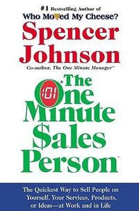 Cover image for The One Minute Sales Person: The Quickest Way to Sell People on Yourself, Your Services, Products, or Ideas--At Work and in Life