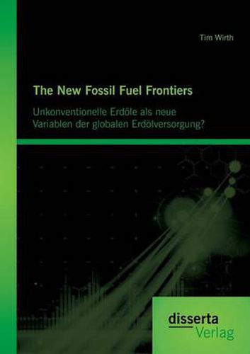 Cover image for The New Fossil Fuel Frontiers: Unkonventionelle Erdoele als neue Variablen der globalen Erdoelversorgung?