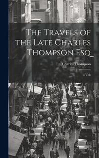 Cover image for The Travels of the Late Charles Thompson Esq