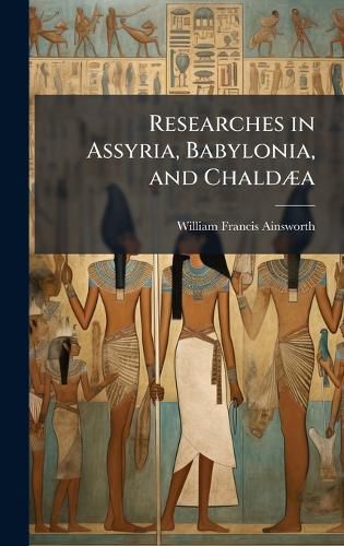 Cover image for Researches in Assyria, Babylonia, and ChaldA]a