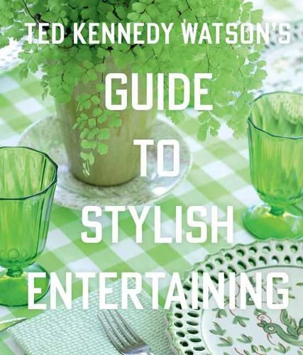 Cover image for Ted Kennedy Watson's Guide to Stylish Entertaining: Stylishly Breaking Bread with Those You Love