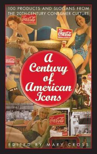 Cover image for A Century of American Icons: 100 Products and Slogans from the 20th-Century Consumer Culture