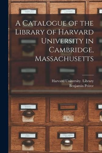 A Catalogue of the Library of Harvard University in Cambridge, Massachusetts