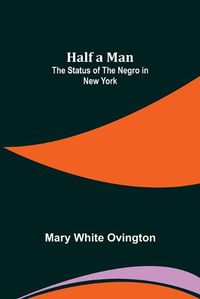 Cover image for Half a Man: The Status of the Negro in New York