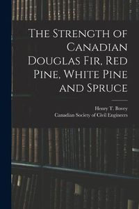 Cover image for The Strength of Canadian Douglas Fir, Red Pine, White Pine and Spruce [microform]