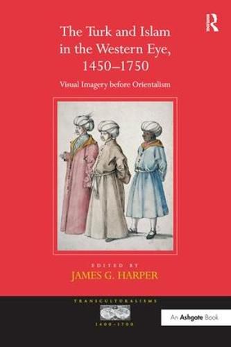 Cover image for The Turk and Islam in the Western Eye, 1450-1750: Visual Imagery before Orientalism