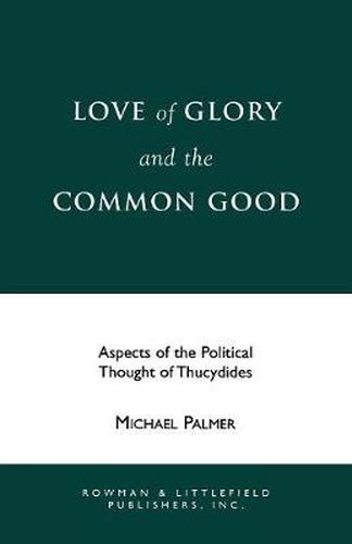 Cover image for Love of Glory and the Common Good: Aspects of the Political Thought of Thucydides