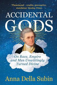 Cover image for Accidental Gods: On Race, Empire and Men Unwittingly Made Divine