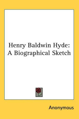 Cover image for Henry Baldwin Hyde: A Biographical Sketch