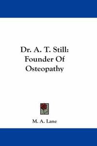 Cover image for Dr. A. T. Still: Founder of Osteopathy