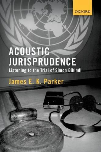 Cover image for Acoustic Jurisprudence: Listening to the Trial of Simon Bikindi