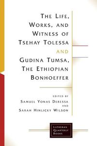 Cover image for The Life, Works, and Witness of Tsehay Tolessa and Gudina Tumsa, the Ethiopian Bonhoeffer