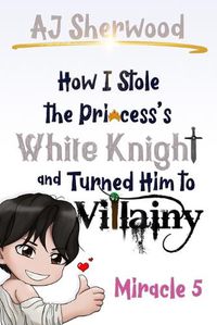 Cover image for How I Stole the Princess's White Knight and Turned Him to Villainy