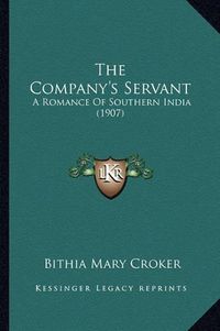 Cover image for The Company's Servant: A Romance of Southern India (1907)