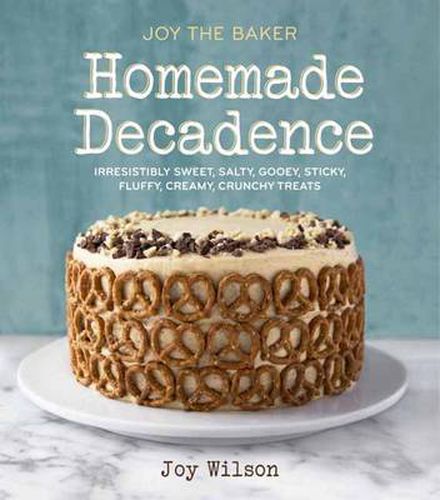 Joy the Baker Homemade Decadence: Irresistibly Sweet, Salty, Gooey, Sticky, Fluffy, Creamy, Crunchy Treats : A Baking Book