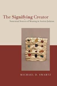 Cover image for The Signifying Creator: Non-textual Sources of Meaning in Ancient Judaism