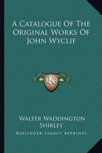 Cover image for A Catalogue of the Original Works of John Wyclif