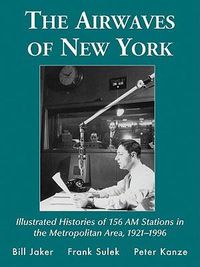 Cover image for The Airwaves of New York: Illustrated Histories of 156 AM Stations in the Metropolitan Area, 1921-1996