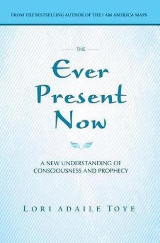 Cover image for The Ever Present Now: A New Understanding of Consciousness and Prophecy