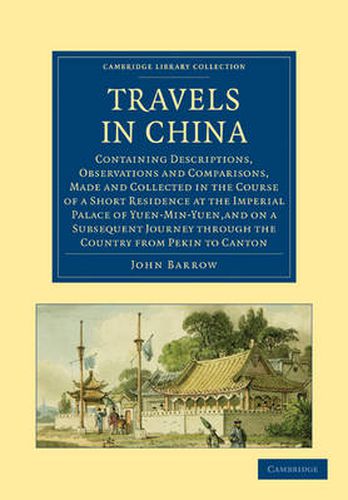 Cover image for Travels in China: Containing Descriptions, Observations and Comparisons, Made and Collected in the Course of a Short Residence at the Imperial Palace of Yuen-Min-Yuen