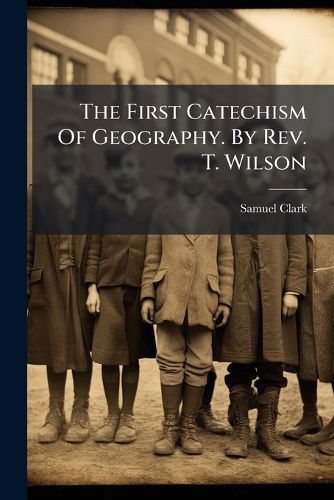 Cover image for The First Catechism Of Geography. By Rev. T. Wilson