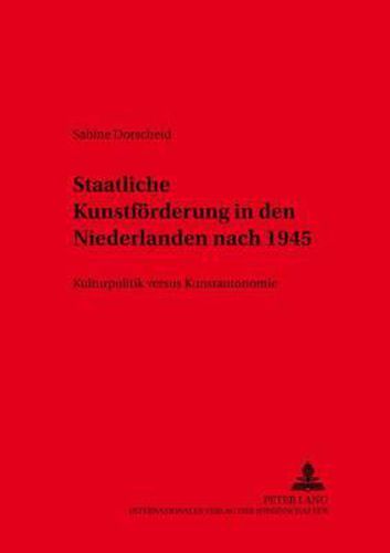 Cover image for Staatliche Kunstfoerderung in Den Niederlanden Nach 1945: Kulturpolitik Versus Kunstautonomie