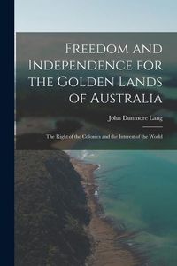 Cover image for Freedom and Independence for the Golden Lands of Australia