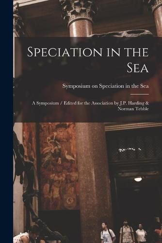Cover image for Speciation in the Sea: a Symposium / Edited for the Association by J.P. Harding & Norman Tebble