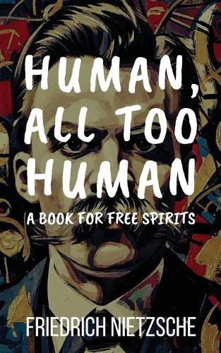 Cover image for Human, All Too Human by Friedrich Nietzsche (Annotated with Author Bio and Published by Polis & Praxis Classics)