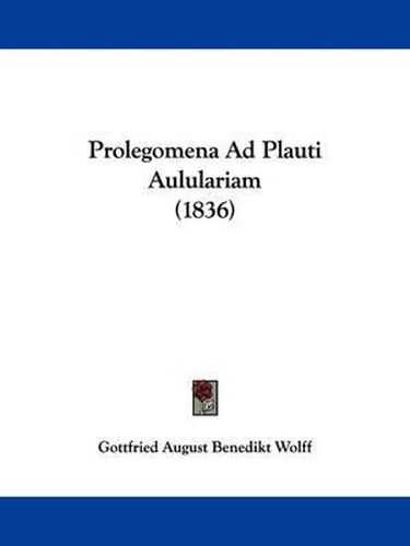 Cover image for Prolegomena Ad Plauti Aululariam (1836)